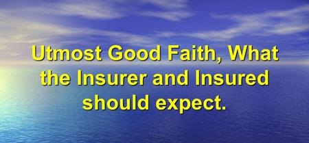 Utmost Good Faith Binding Between Insured And Insurer Part V